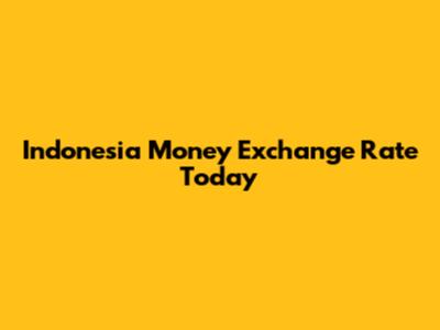 Indonesia Money Exchange Rate Today