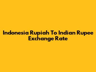 Indonesia Rupiah To Indian Rupee Exchange Rate
