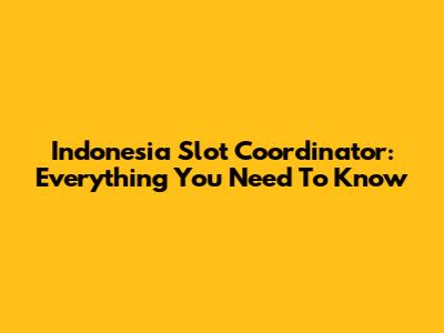 Indonesia Slot Coordinator: Everything You Need To Know