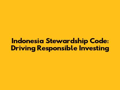 Indonesia Stewardship Code: Driving Responsible Investing