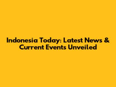 Indonesia Today: Latest News & Current Events Unveiled