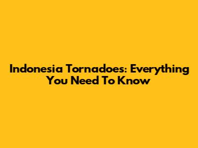 Indonesia Tornadoes: Everything You Need To Know