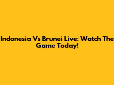 Indonesia Vs Brunei Live: Watch The Game Today!