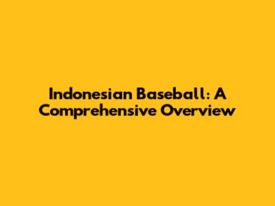 Indonesian Baseball: A Comprehensive Overview