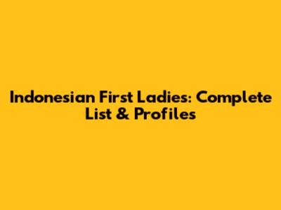 Indonesian First Ladies: Complete List & Profiles