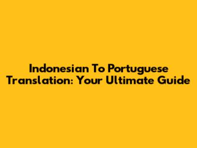 Indonesian To Portuguese Translation: Your Ultimate Guide