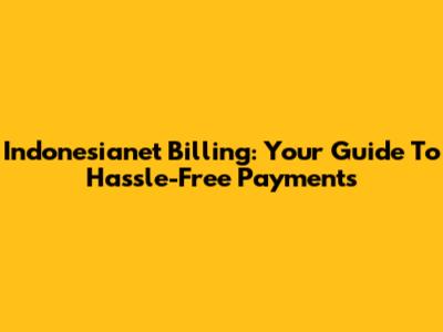 Indonesianet Billing: Your Guide To Hassle-Free Payments