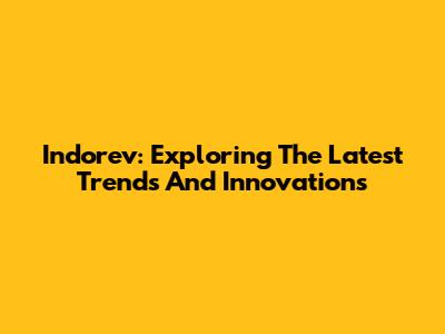 Indorev: Exploring The Latest Trends And Innovations