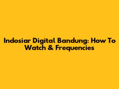 Indosiar Digital Bandung: How To Watch & Frequencies