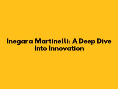 Inegara Martinelli: A Deep Dive Into Innovation