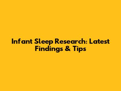 Infant Sleep Research: Latest Findings & Tips