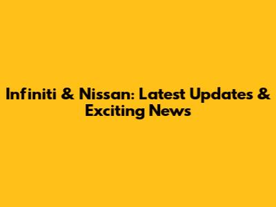 Infiniti & Nissan: Latest Updates & Exciting News