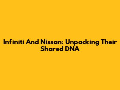 Infiniti And Nissan: Unpacking Their Shared DNA