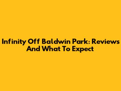 Infinity Off Baldwin Park: Reviews And What To Expect