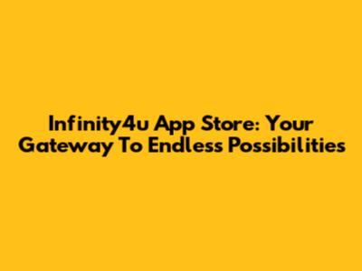 Infinity4u App Store: Your Gateway To Endless Possibilities