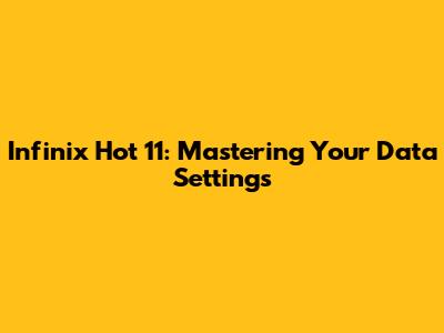 Infinix Hot 11: Mastering Your Data Settings