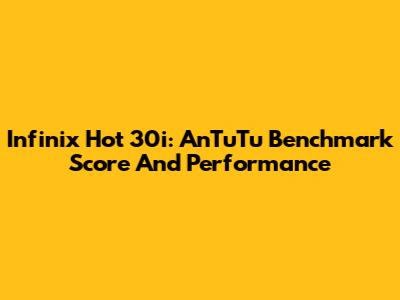 Infinix Hot 30i: AnTuTu Benchmark Score And Performance