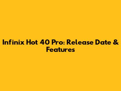 Infinix Hot 40 Pro: Release Date & Features