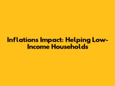 Inflation's Impact: Helping Low-Income Households