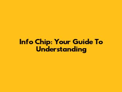 Info Chip: Your Guide To Understanding