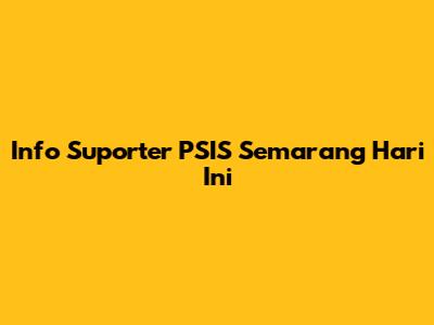 Info Suporter PSIS Semarang Hari Ini
