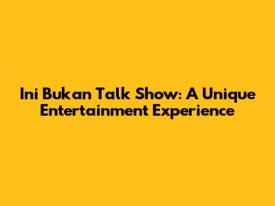 Ini Bukan Talk Show: A Unique Entertainment Experience