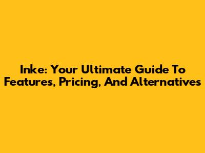 Inke: Your Ultimate Guide To Features, Pricing, And Alternatives