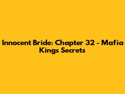 Innocent Bride: Chapter 32 - Mafia King's Secrets