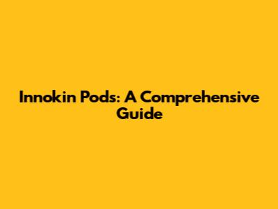Innokin Pods: A Comprehensive Guide