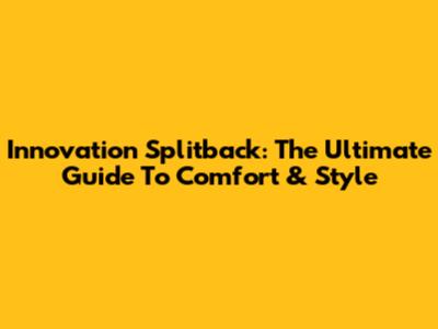 Innovation Splitback: The Ultimate Guide To Comfort & Style