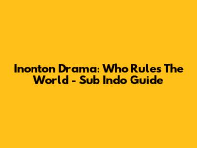 Inonton Drama: Who Rules The World - Sub Indo Guide