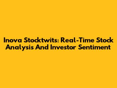 Inova Stocktwits: Real-Time Stock Analysis And Investor Sentiment