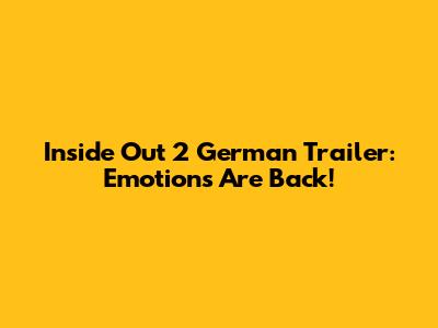 Inside Out 2 German Trailer: Emotions Are Back!