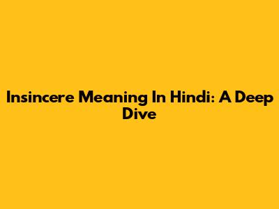 Insincere Meaning In Hindi: A Deep Dive