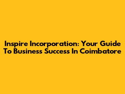 Inspire Incorporation: Your Guide To Business Success In Coimbatore