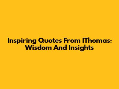 Inspiring Quotes From IThomas: Wisdom And Insights