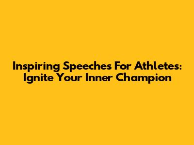 Inspiring Speeches For Athletes: Ignite Your Inner Champion