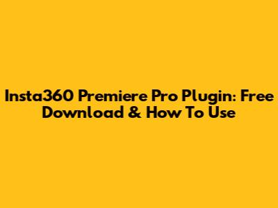 Insta360 Premiere Pro Plugin: Free Download & How To Use
