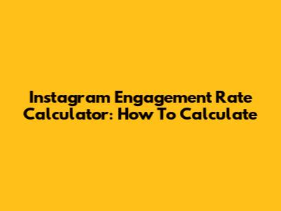 Instagram Engagement Rate Calculator: How To Calculate