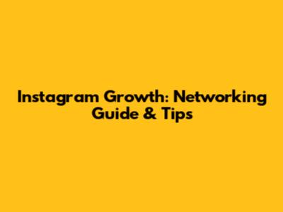 Instagram Growth: Networking Guide & Tips
