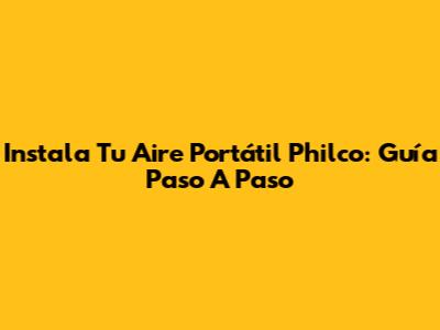 Instala Tu Aire Portátil Philco: Guía Paso A Paso