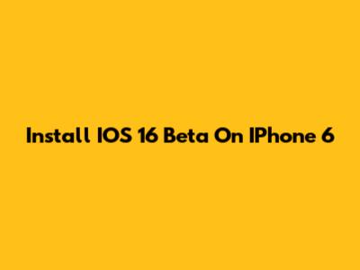 Install IOS 16 Beta On IPhone 6