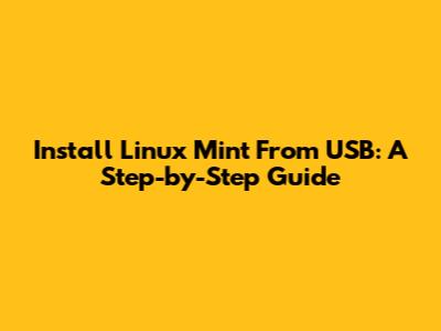 Install Linux Mint From USB: A Step-by-Step Guide