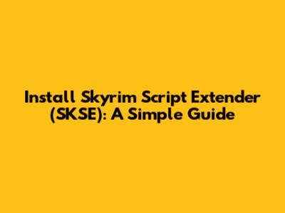 Install Skyrim Script Extender (SKSE): A Simple Guide