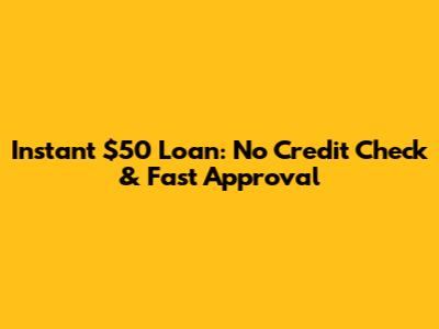 Instant $50 Loan: No Credit Check & Fast Approval