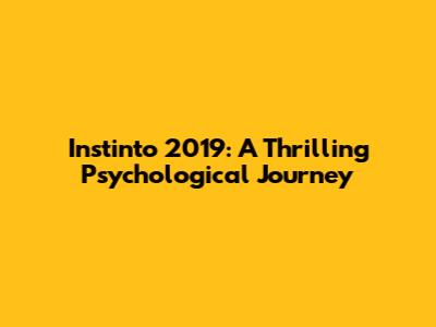 Instinto 2019: A Thrilling Psychological Journey