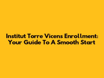 Institut Torre Vicens Enrollment: Your Guide To A Smooth Start