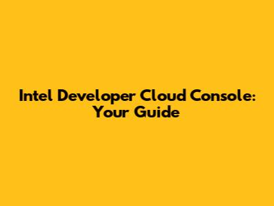 Intel Developer Cloud Console: Your Guide