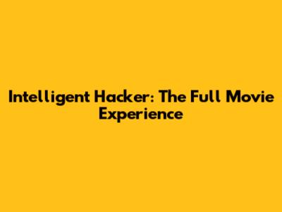 Intelligent Hacker: The Full Movie Experience
