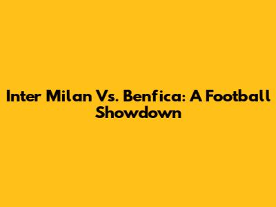 Inter Milan Vs. Benfica: A Football Showdown